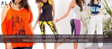 Championing Clothes Market of New Orleans with Quality Wholesale Fashion and Fitness Wears