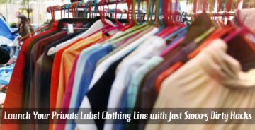How to Launch Your Private Label Clothing Line with Just $1000-5 Dirty Hacks