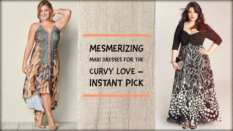 Mesmerizing Maxi Dresses For the Curvy Love – Instant Pick