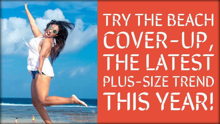 Try The Beach Cover-up, The Latest Plus-Size Trend This Year!