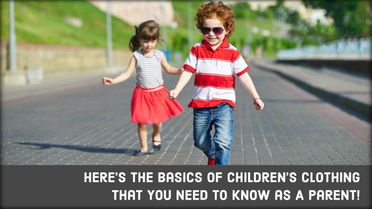 Here’s The Basics of Children’s Clothing That You Need to Know as A Parent!