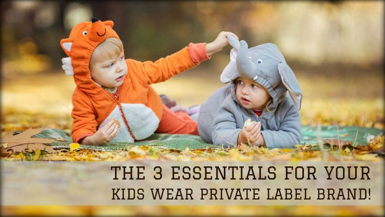 The 3 Essentials for your Kids Wear Private Label Brand!