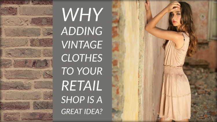Why Adding Vintage Clothes to Your Retail Shop is A Great Idea?