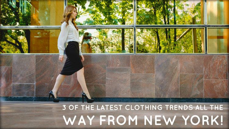 3 of The Latest Clothing Trends All The Way from New York!