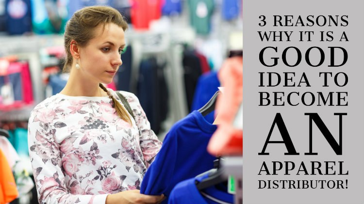 3 Reasons why it is a good idea to become an apparel distributor!