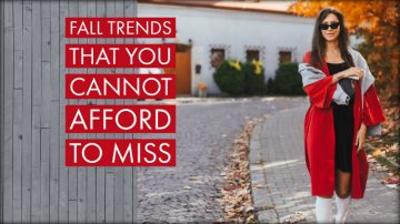 Fall Trends That You Cannot Afford to Miss
