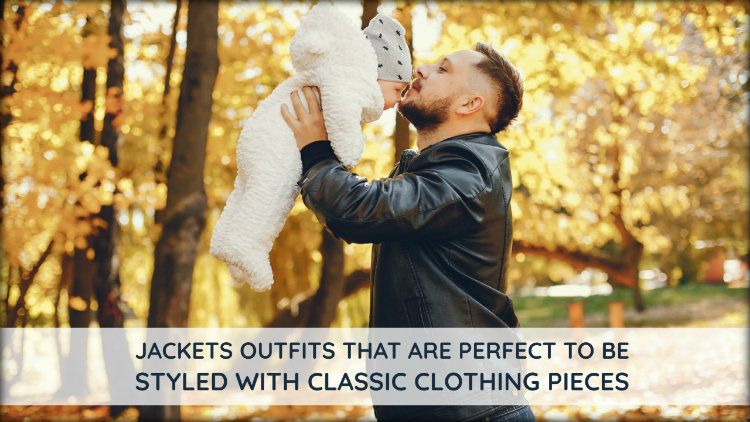 Jackets Outfits That Are Perfect to be Styled with Classic Clothing Pieces