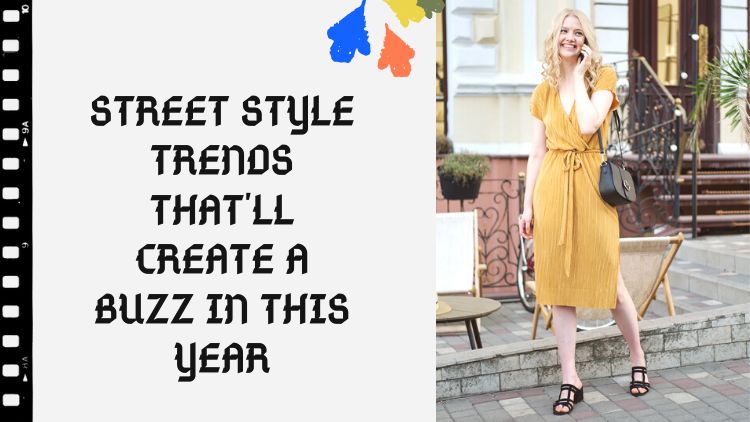 Street Style Trends That'll Create A Buzz in This Year
