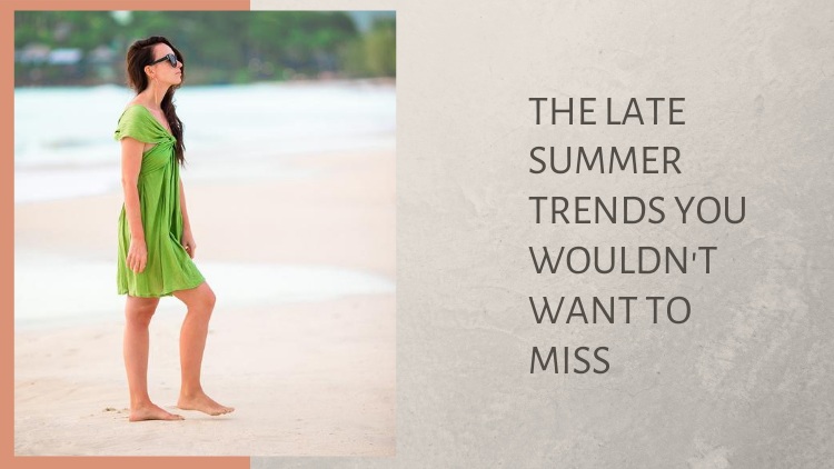 The Late Summer Trends You Wouldn't Want To Miss