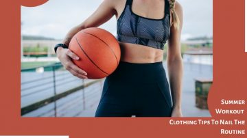 Summer Workout Clothing Tips To Nail The Routine!