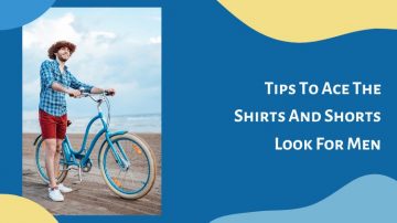 Tips To Ace The Shirts And Shorts Look For Men