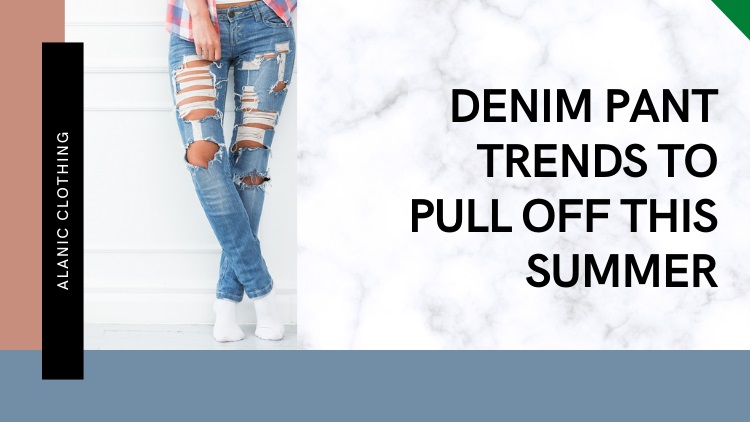 Denim Pant Trends To Pull Off This Summer