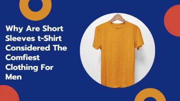 Why Are Short Sleeves t-Shirt Considered The Comfiest Clothing For Men