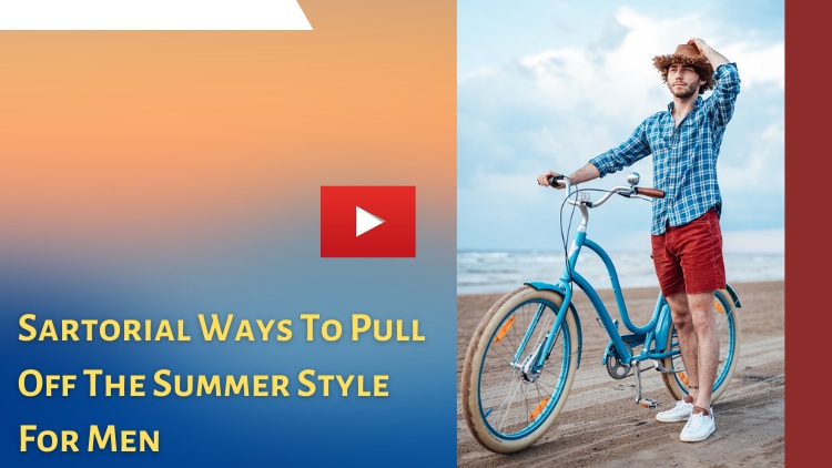 Sartorial Ways to Pull off The Summer Style for Men