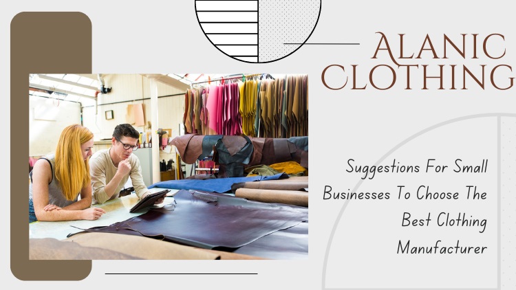 4 Best Suggestions For Small Businesses To Choose The Best Clothing Manufacturer