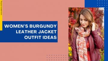 6 Attention-Grabbing Women’s Burgundy Leather Jacket Outfit Ideas