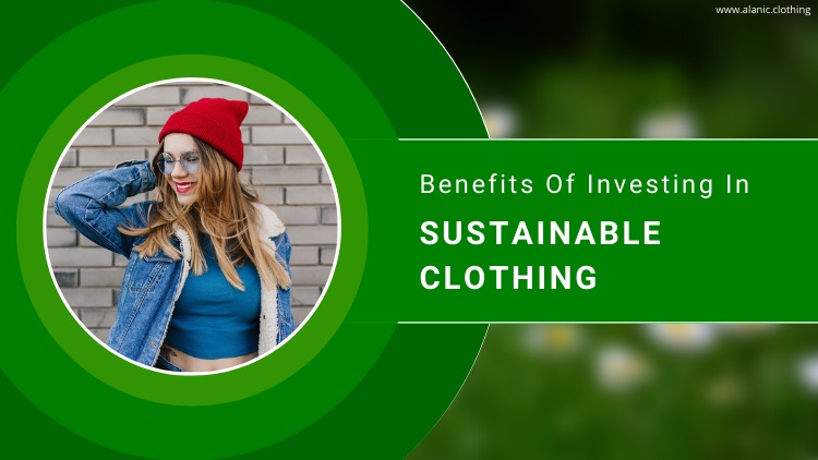 Top 3 Benefits Of Investing In Sustainable Clothing Options