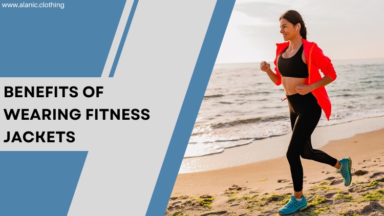 Top 5 Benefits Of Wearing Fitness Jackets During Workout