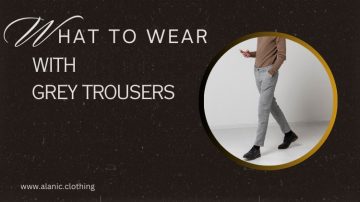 What to Wear with Sleek Grey Trousers? - 7 Styling Tips for Men!